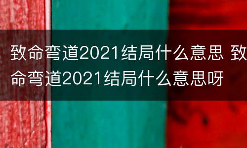 致命弯道2021结局什么意思 致命弯道2021结局什么意思呀