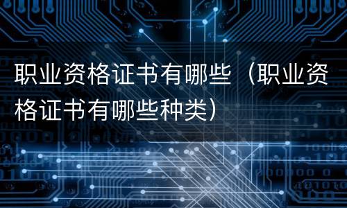 职业资格证书有哪些（职业资格证书有哪些种类）