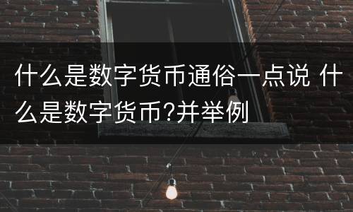什么是数字货币通俗一点说 什么是数字货币?并举例