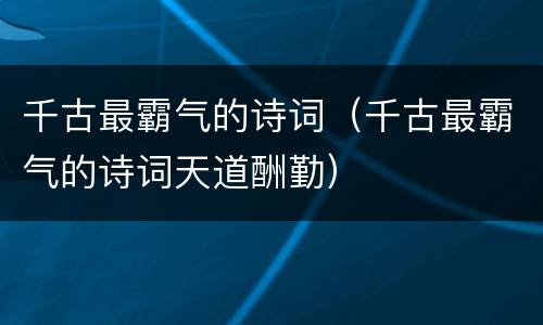 千古最霸气的诗词（千古最霸气的诗词天道酬勤）