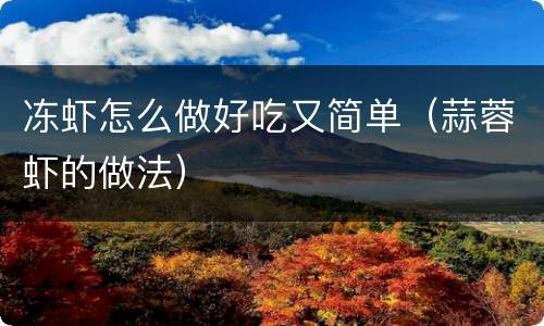 冻虾怎么做好吃又简单（蒜蓉虾的做法）