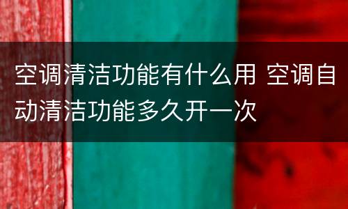 空调清洁功能有什么用 空调自动清洁功能多久开一次