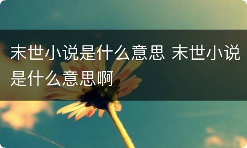 末世小说是什么意思 末世小说是什么意思啊