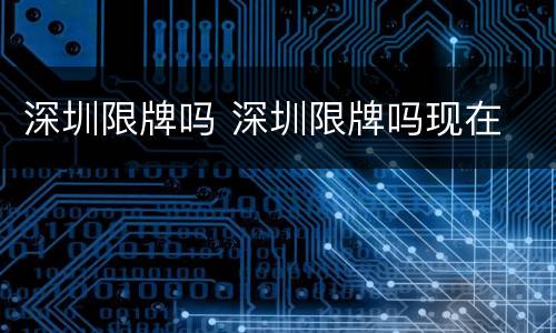 深圳限牌吗 深圳限牌吗现在