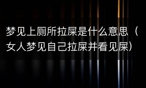 梦见上厕所拉屎是什么意思（女人梦见自己拉屎并看见屎）