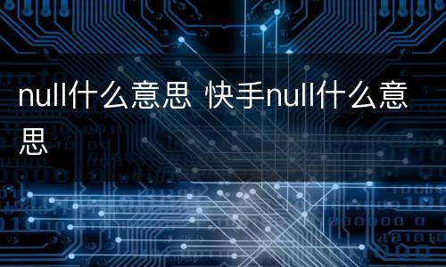 null什么意思 快手null什么意思