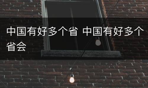 中国有好多个省 中国有好多个省会