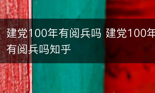 建党100年有阅兵吗 建党100年有阅兵吗知乎