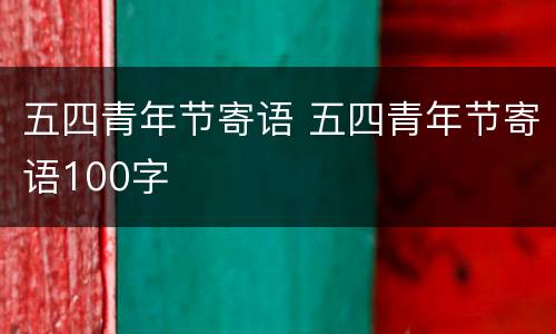 五四青年节寄语 五四青年节寄语100字