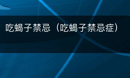 吃蝎子禁忌（吃蝎子禁忌症）
