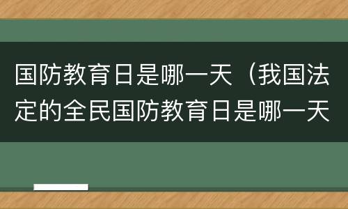 国防教育日是哪一天（我国法定的全民国防教育日是哪一天）