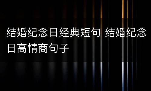 结婚纪念日经典短句 结婚纪念日高情商句子