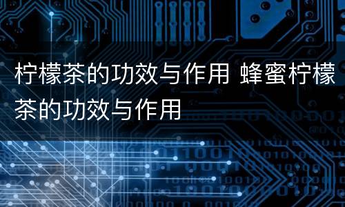 柠檬茶的功效与作用 蜂蜜柠檬茶的功效与作用