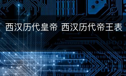 西汉历代皇帝 西汉历代帝王表