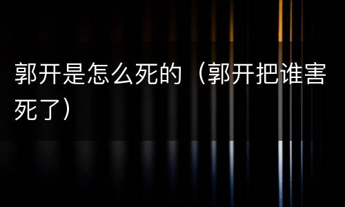 郭开是怎么死的（郭开把谁害死了）
