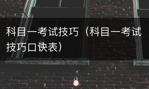 科目一考试技巧（科目一考试技巧口诀表）