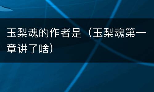 玉梨魂的作者是（玉梨魂第一章讲了啥）