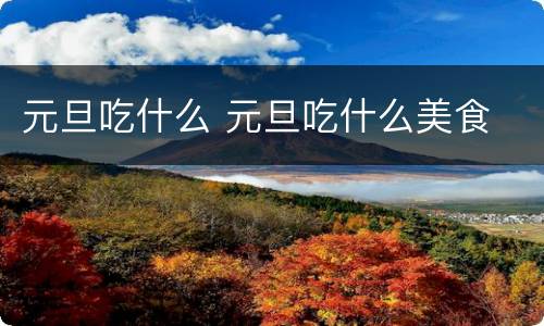 元旦吃什么 元旦吃什么美食