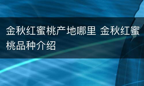金秋红蜜桃产地哪里 金秋红蜜桃品种介绍