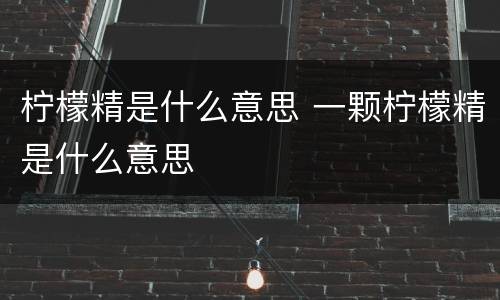 柠檬精是什么意思 一颗柠檬精是什么意思