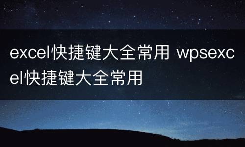 excel快捷键大全常用 wpsexcel快捷键大全常用