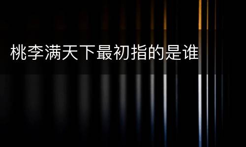 桃李满天下最初指的是谁