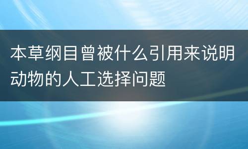 本草纲目曾被什么引用来说明动物的人工选择问题