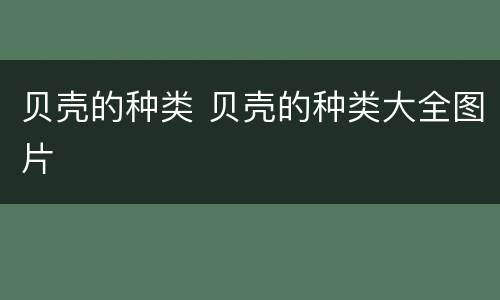 贝壳的种类 贝壳的种类大全图片