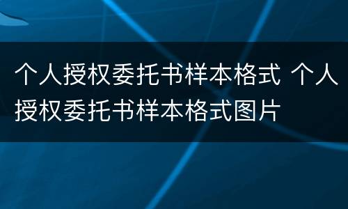 个人授权委托书样本格式 个人授权委托书样本格式图片
