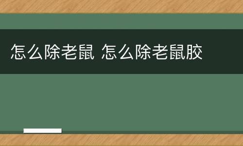 怎么除老鼠 怎么除老鼠胶