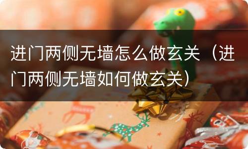 进门两侧无墙怎么做玄关（进门两侧无墙如何做玄关）