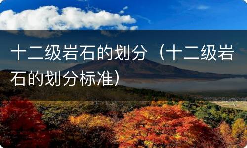 十二级岩石的划分（十二级岩石的划分标准）