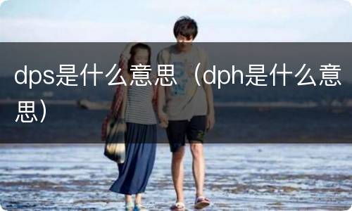 dps是什么意思（dph是什么意思）