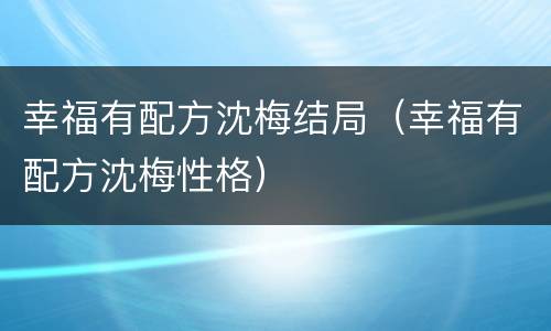 幸福有配方沈梅结局（幸福有配方沈梅性格）