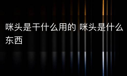 咪头是干什么用的 咪头是什么东西