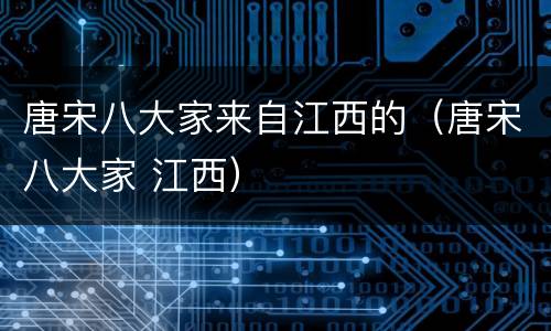 唐宋八大家来自江西的（唐宋八大家 江西）