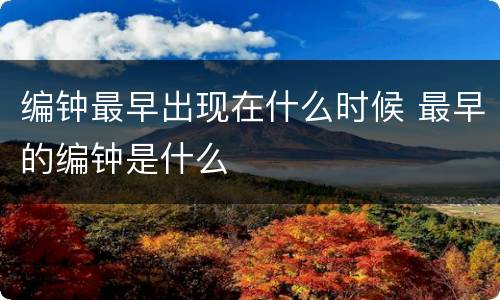 编钟最早出现在什么时候 最早的编钟是什么