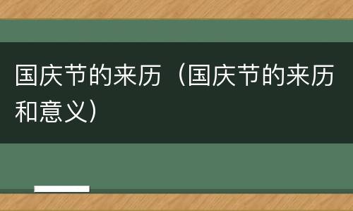 国庆节的来历（国庆节的来历和意义）