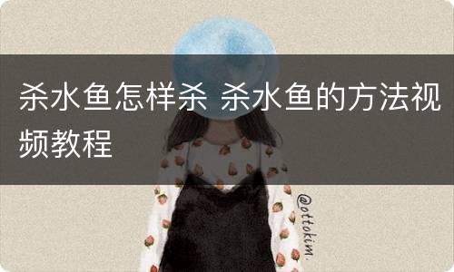 杀水鱼怎样杀 杀水鱼的方法视频教程