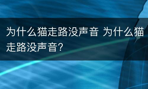 为什么猫走路没声音 为什么猫走路没声音?