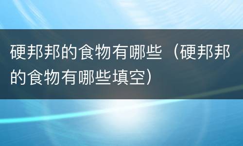 硬邦邦的食物有哪些（硬邦邦的食物有哪些填空）