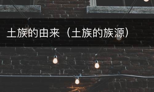土族的由来（土族的族源）