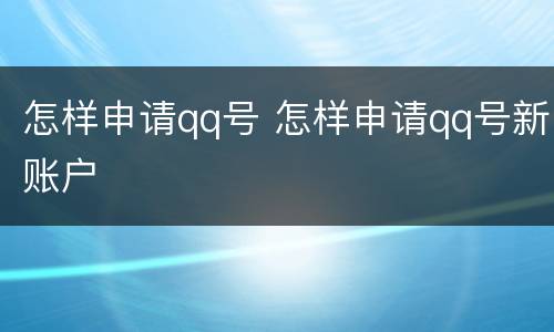 怎样申请qq号 怎样申请qq号新账户