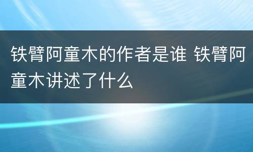 铁臂阿童木的作者是谁 铁臂阿童木讲述了什么