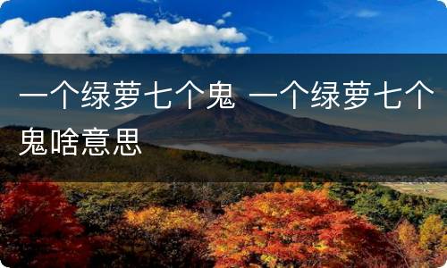 一个绿萝七个鬼 一个绿萝七个鬼啥意思