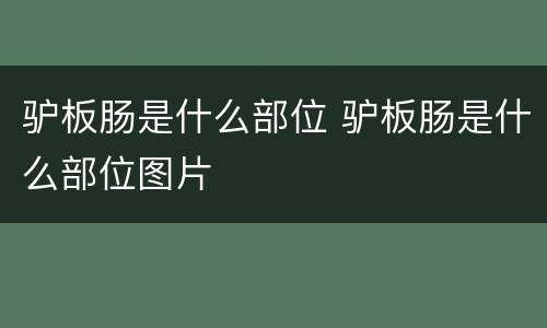 驴板肠是什么部位 驴板肠是什么部位图片