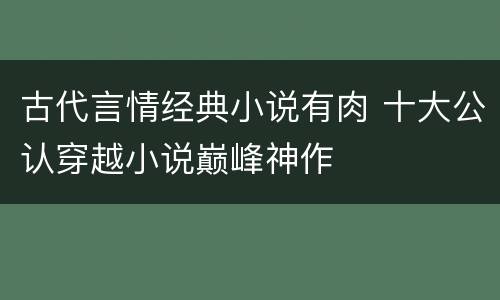 古代言情经典小说有肉 十大公认穿越小说巅峰神作