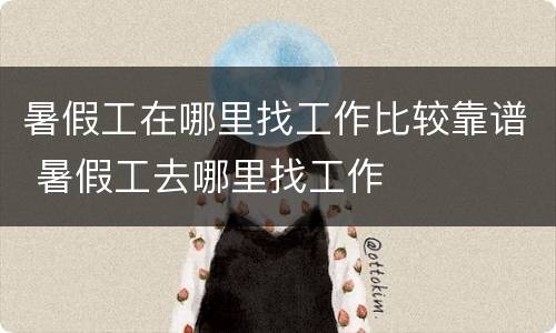暑假工在哪里找工作比较靠谱 暑假工去哪里找工作