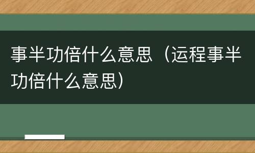 事半功倍什么意思（运程事半功倍什么意思）