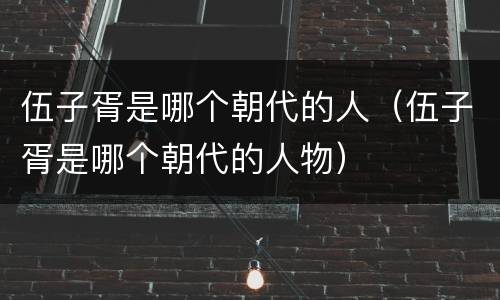 伍子胥是哪个朝代的人（伍子胥是哪个朝代的人物）